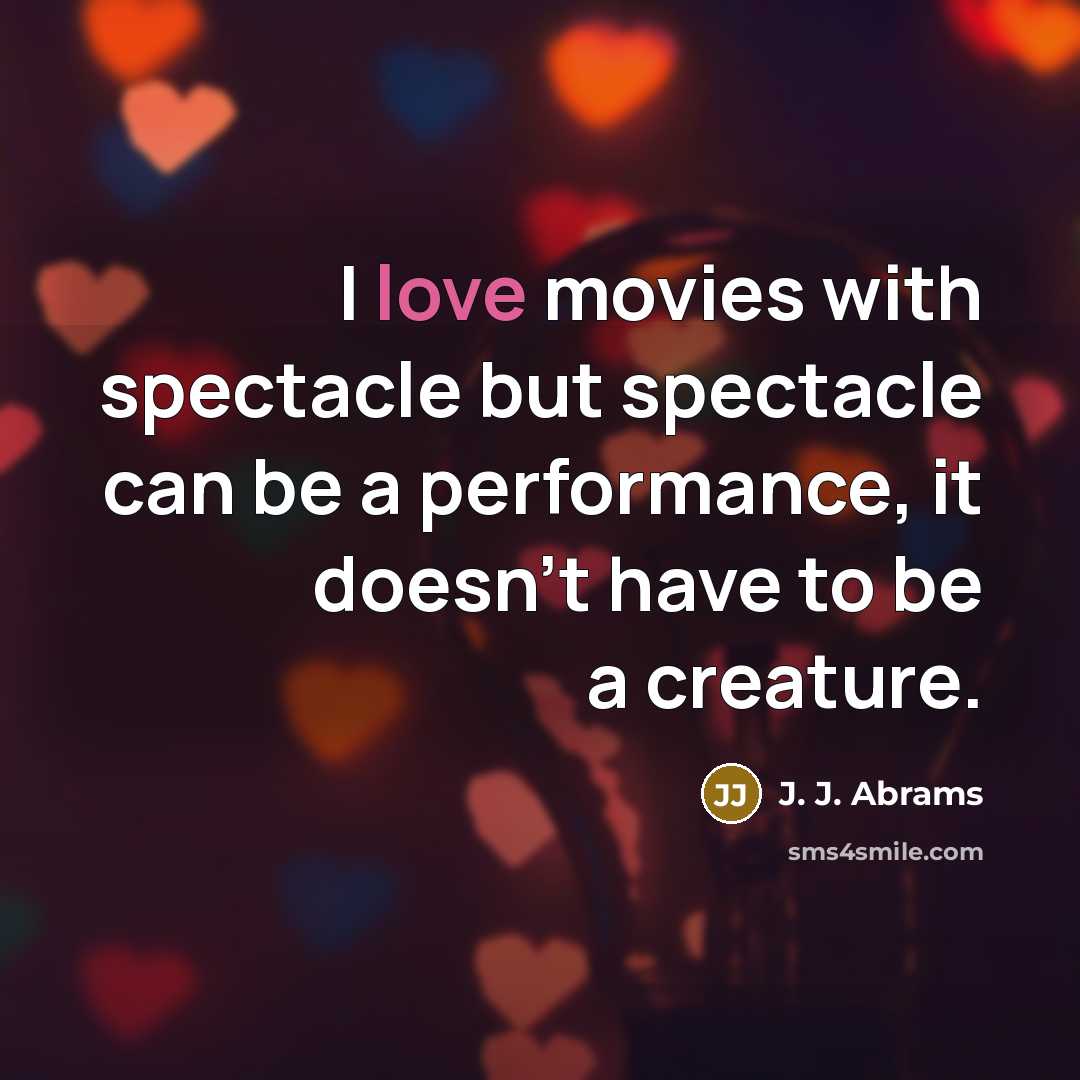 “I love movies with spectacle but spectacle can be a…” quote by J. J. Abrams