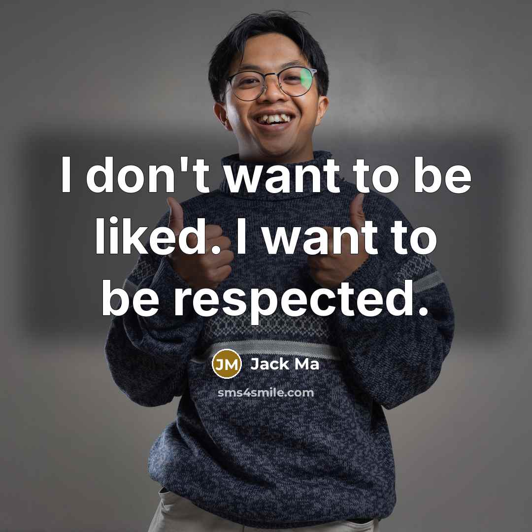 “I don't want to be liked. I want to be…” quote by Jack Ma