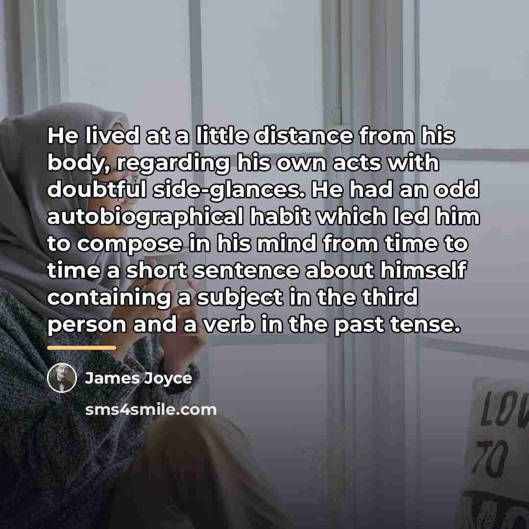 “He lived at a little distance from his body, regarding…” quote by James Joyce