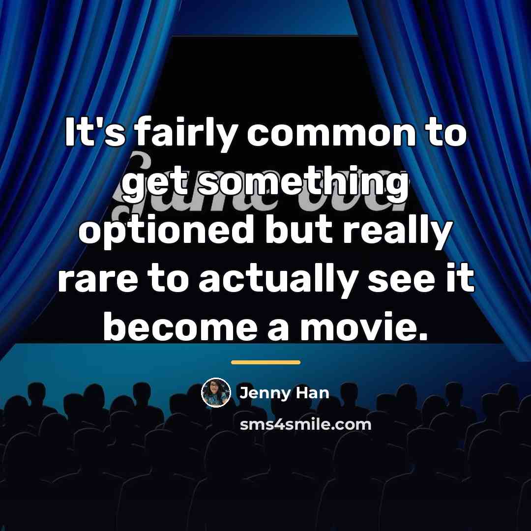“It's fairly common to get something optioned but really rare…” quote by Jenny Han