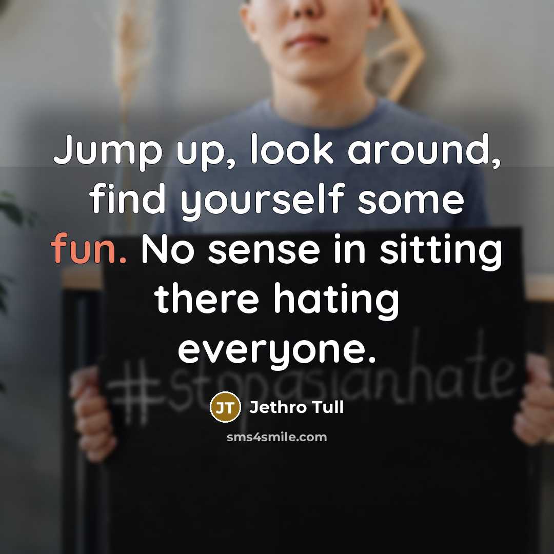 “Jump up, look around, find yourself some fun. No sense…” quote by Jethro Tull