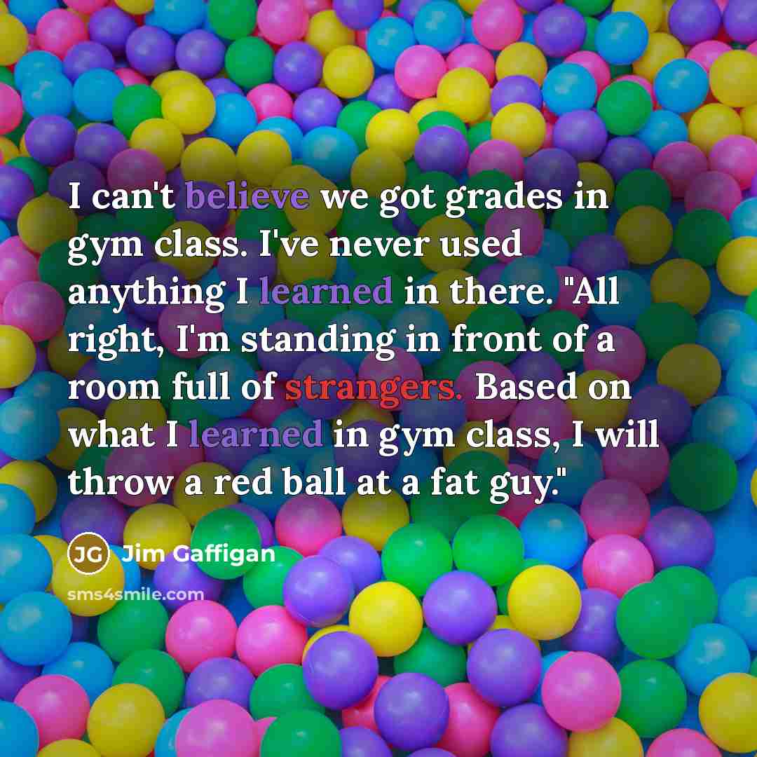 “I can't believe we got grades in gym class. I've…” quote by Jim Gaffigan