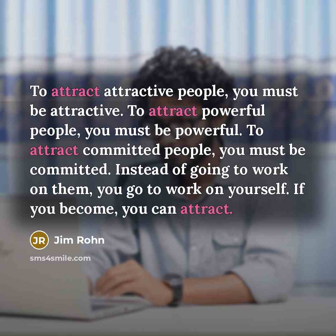 “To attract attractive people, you must be attractive. To attract…” quote by Jim Rohn