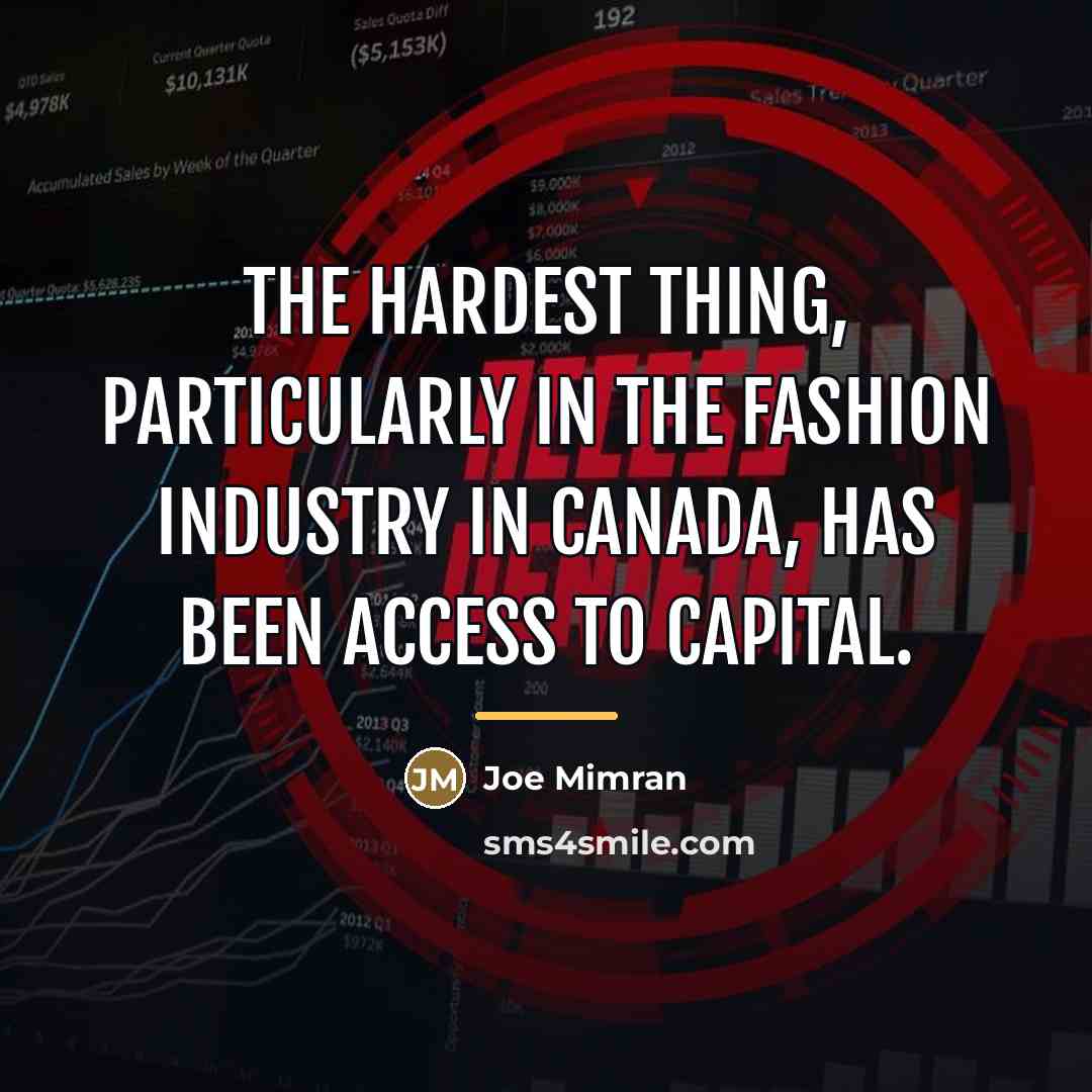 “The hardest thing, particularly in the fashion industry in Canada,…” quote by Joe Mimran