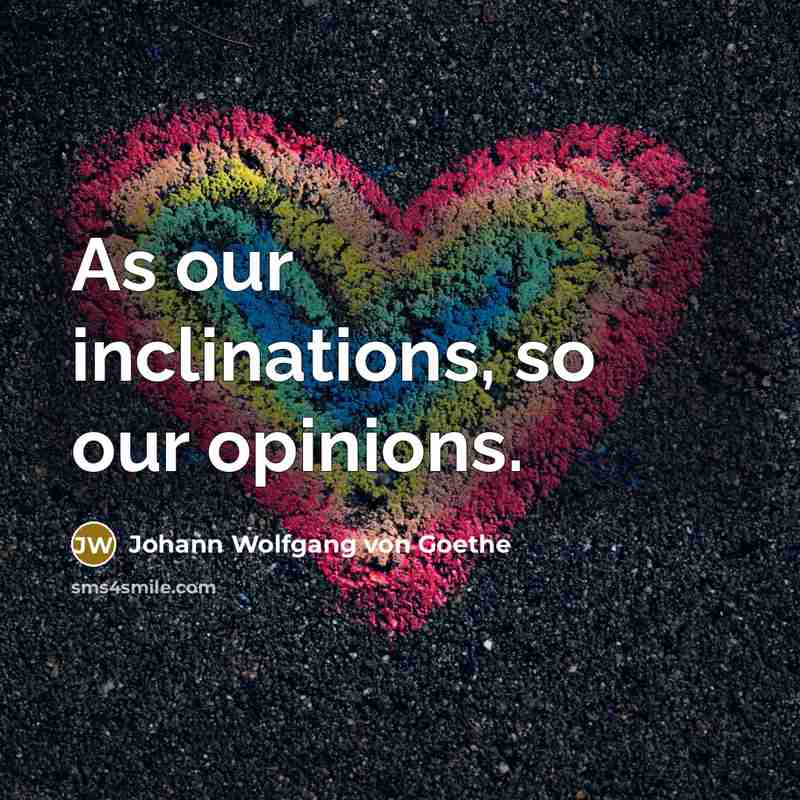“As our inclinations, so our opinions.…” quote by Johann Wolfgang von Goethe