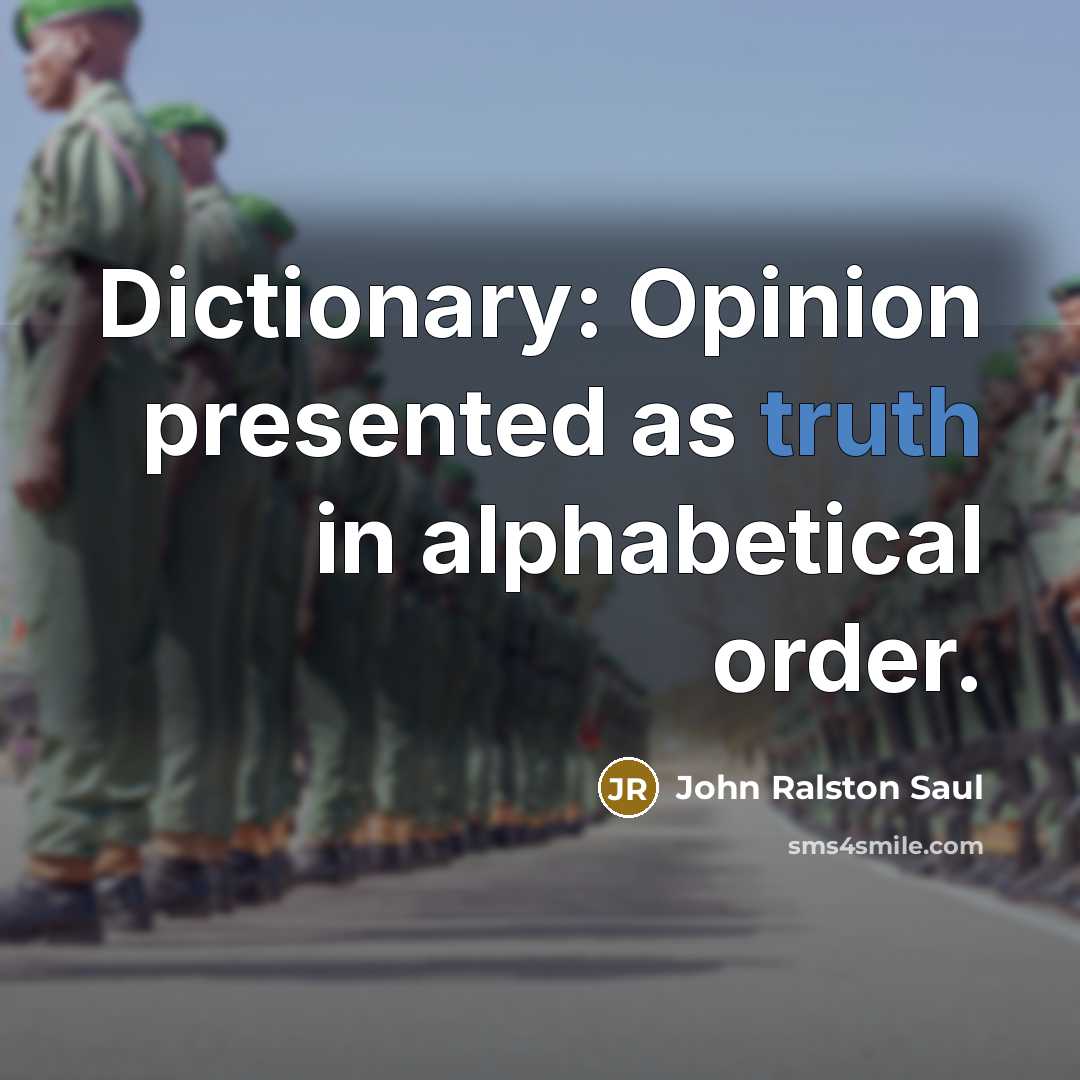 “Dictionary: Opinion presented as truth in alphabetical order.…” quote by John Ralston Saul