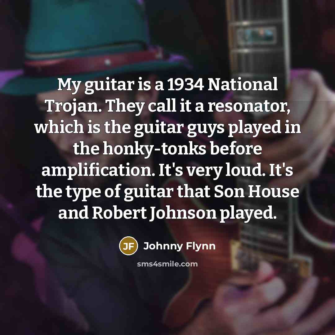 “My guitar is a 1934 National Trojan. They call it…” quote by Johnny Flynn