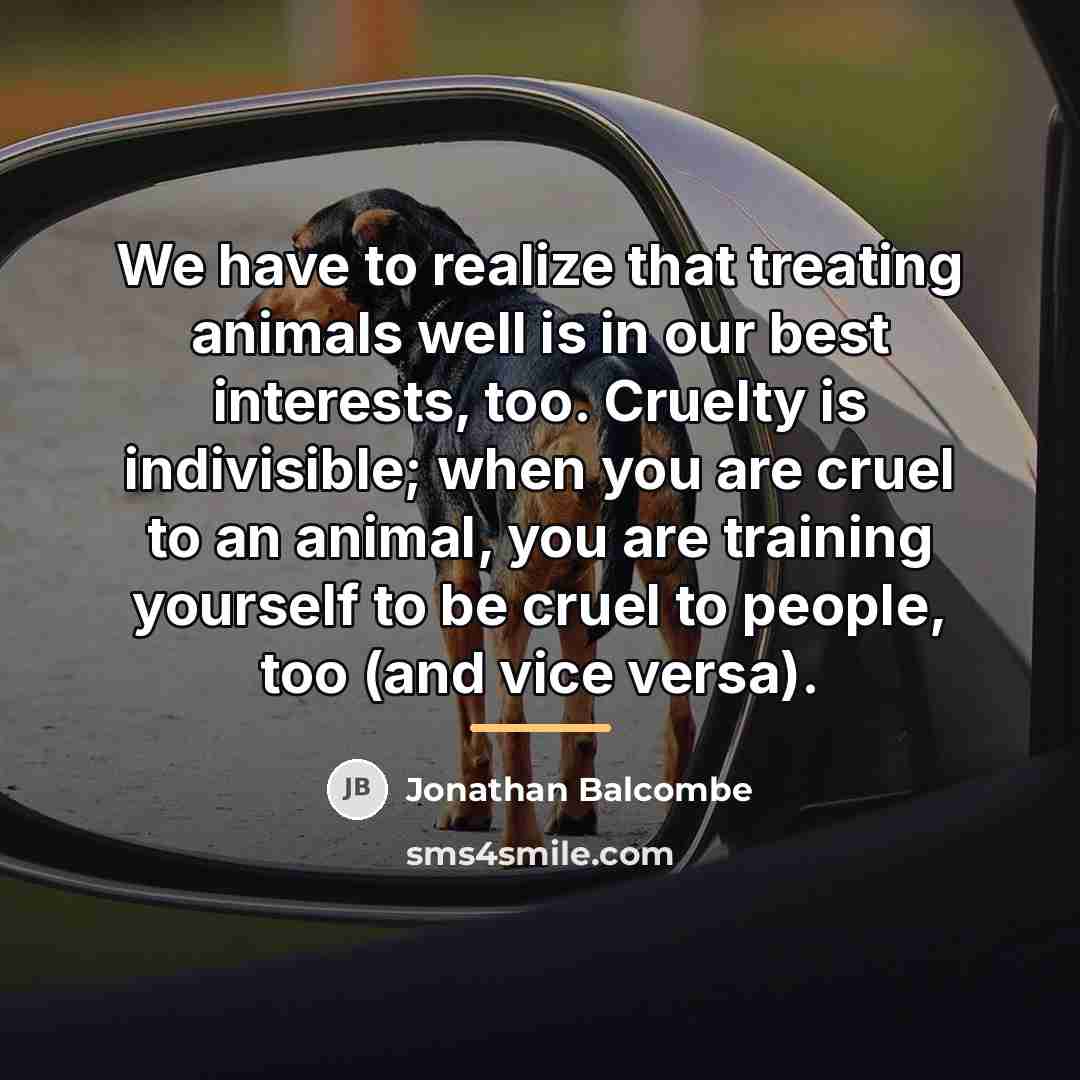 “We have to realize that treating animals well is in…” quote by Jonathan Balcombe