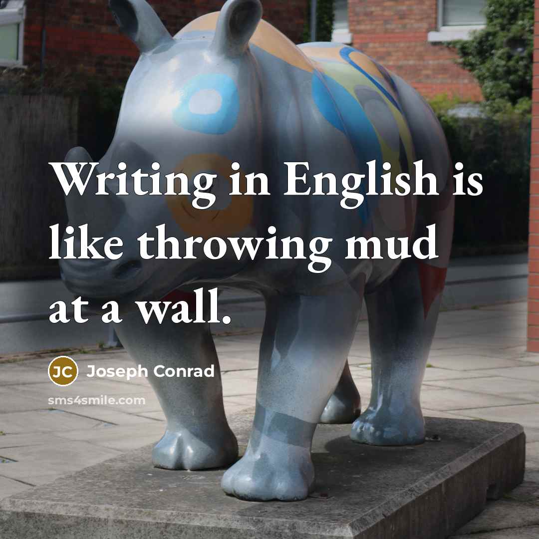 “Writing in English is like throwing mud at a wall.…” quote by Joseph Conrad