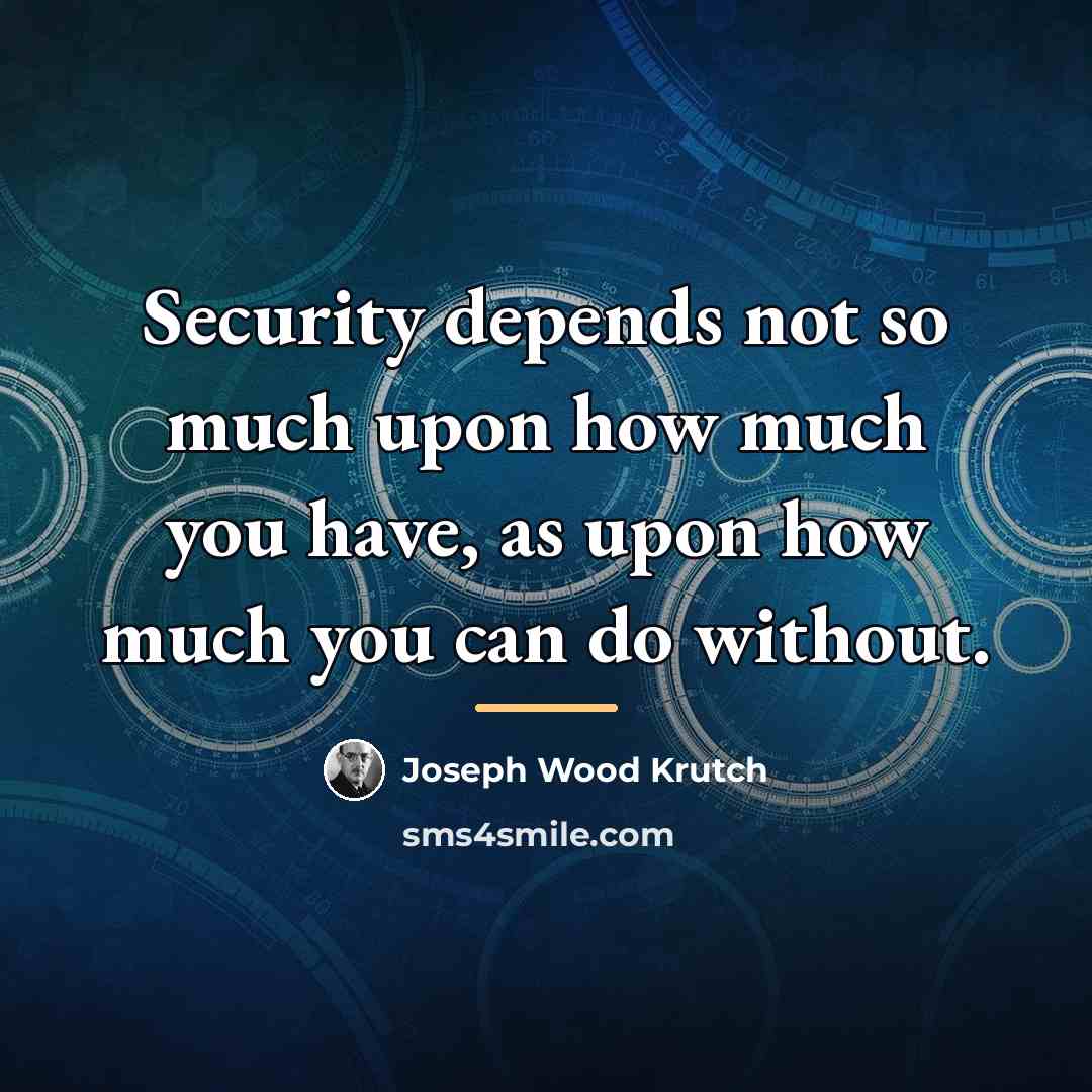 “Security depends not so much upon how much you have,…” quote by Joseph Wood Krutch