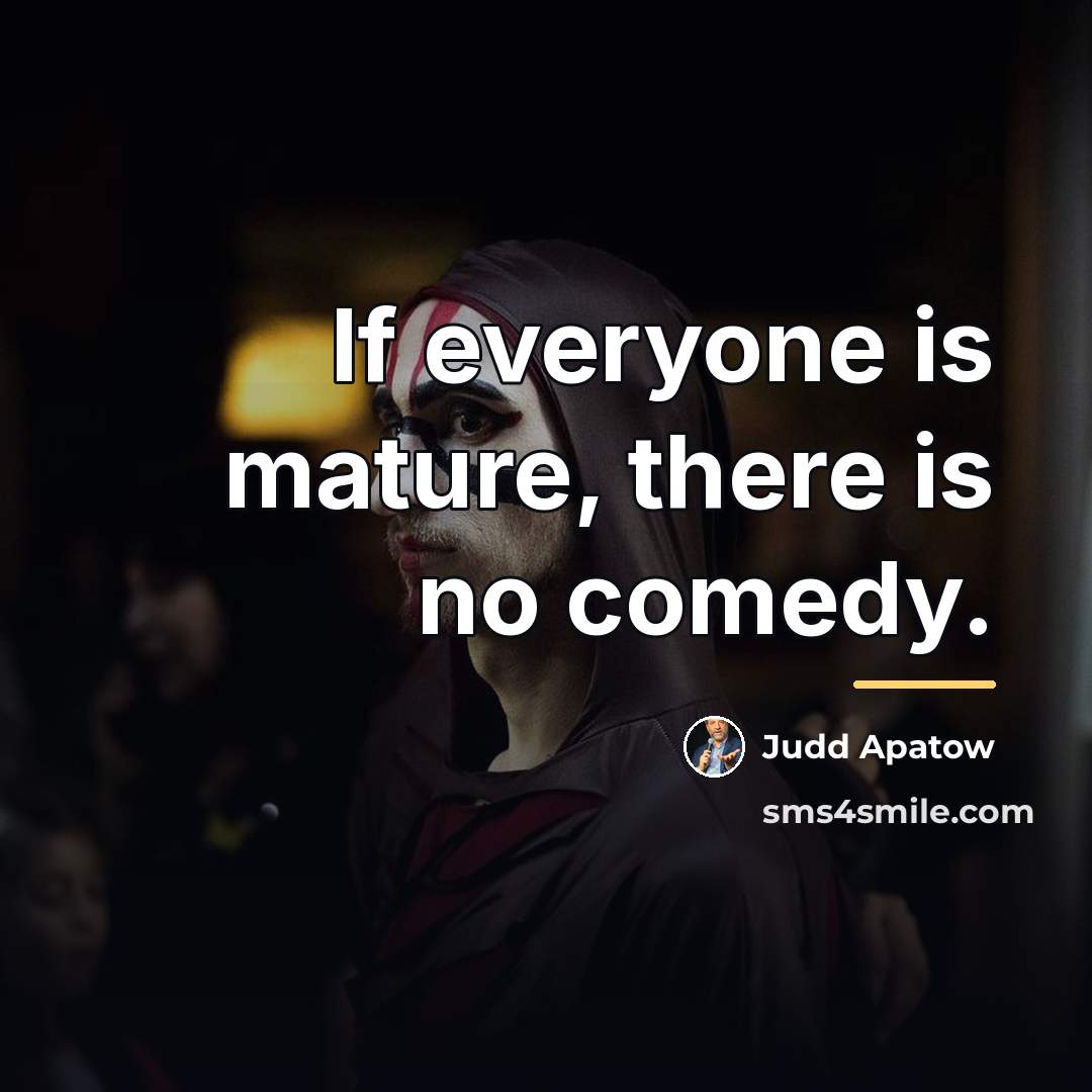 “If everyone is mature, there is no comedy.…” quote by Judd Apatow