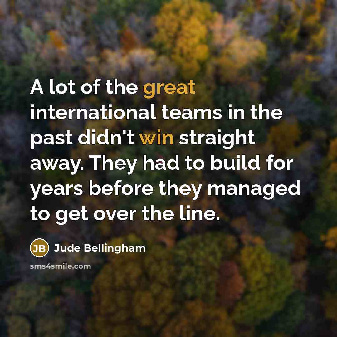 “A lot of the great international teams in the past…” quote by Jude Bellingham