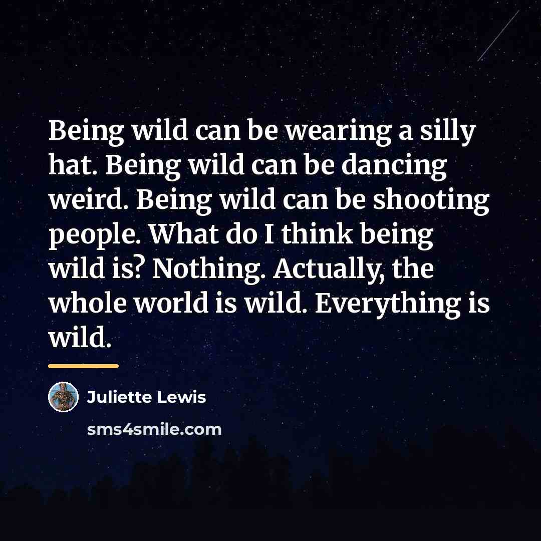 “Being wild can be wearing a silly hat. Being wild…” quote by Juliette Lewis