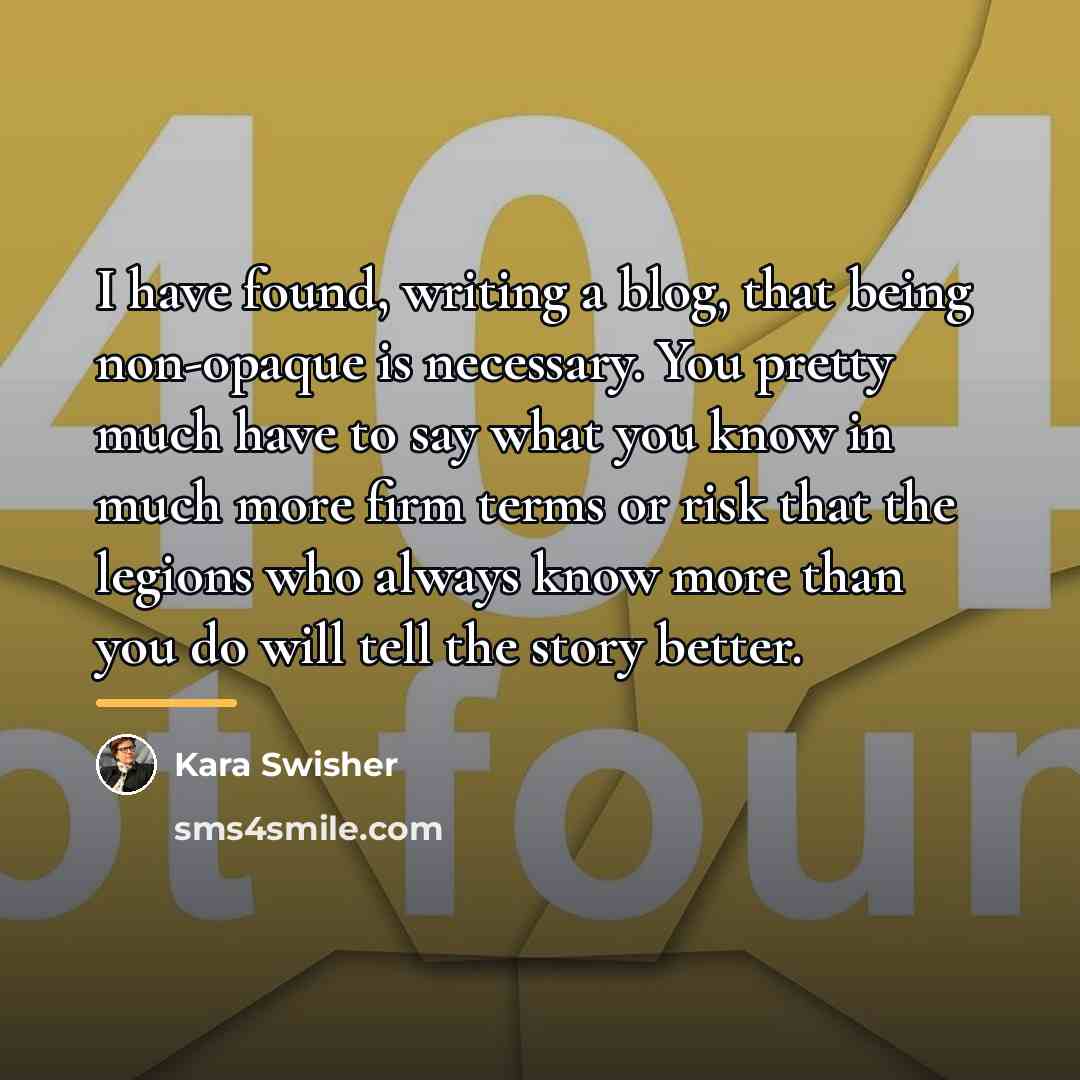 “I have found, writing a blog, that being non-opaque is…” quote by Kara Swisher