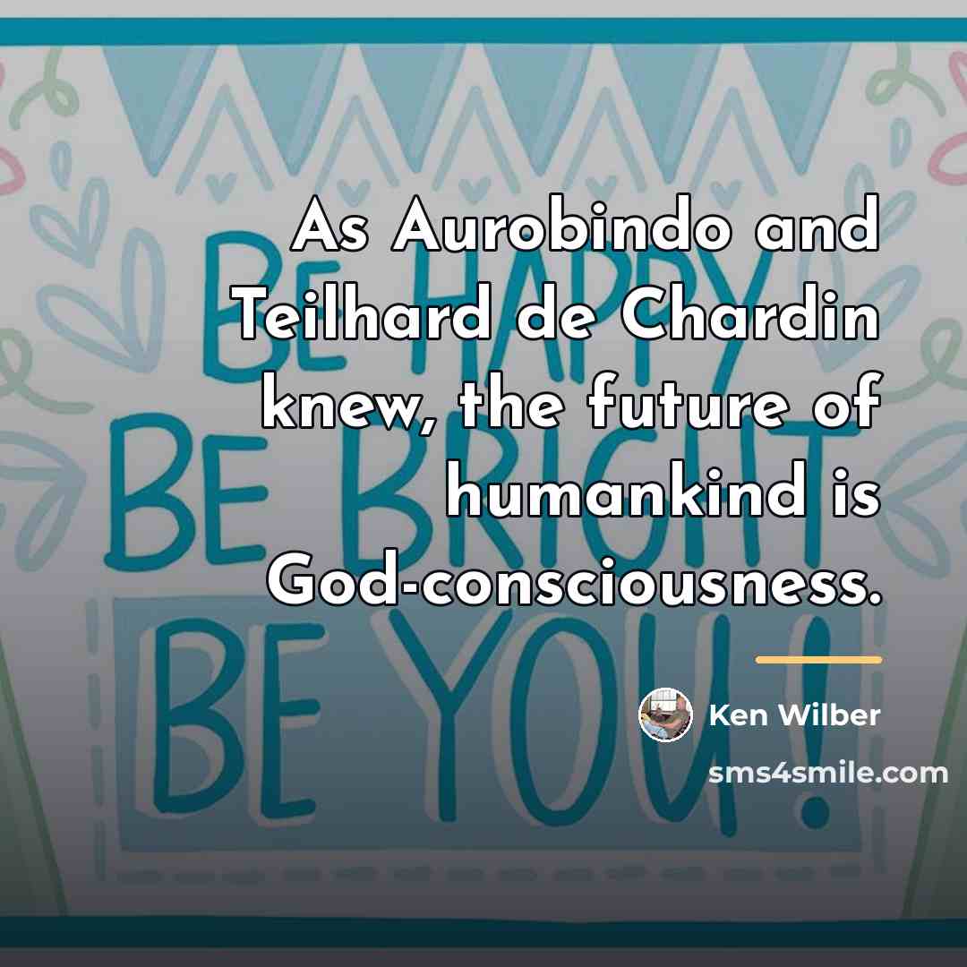 “As Aurobindo and Teilhard de Chardin knew, the future of…” quote by Ken Wilber