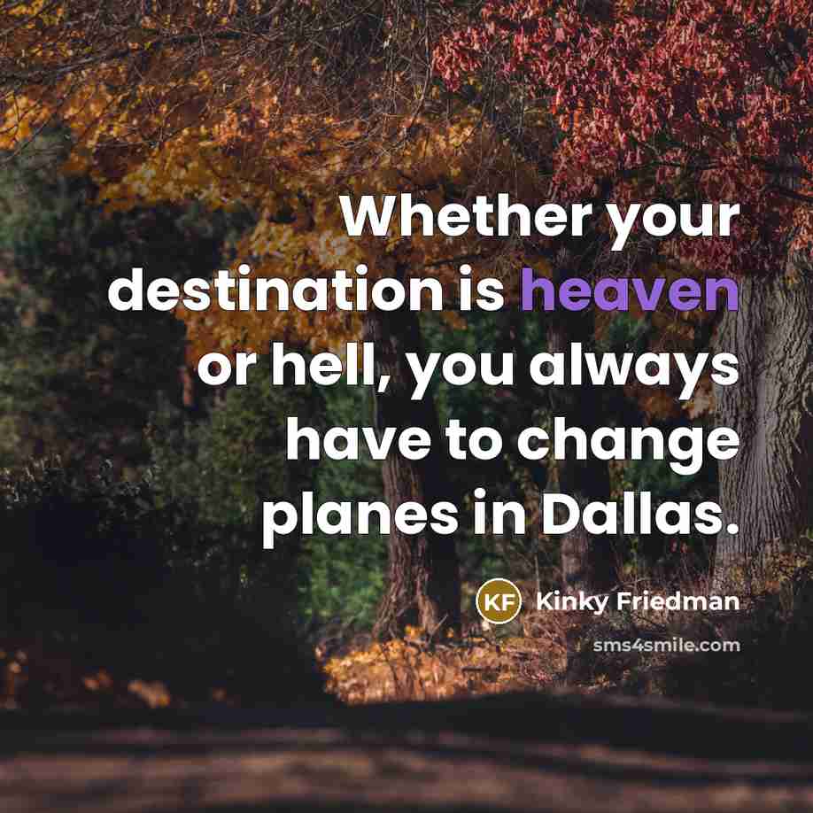“Whether your destination is heaven or hell, you always have…” quote by Kinky Friedman