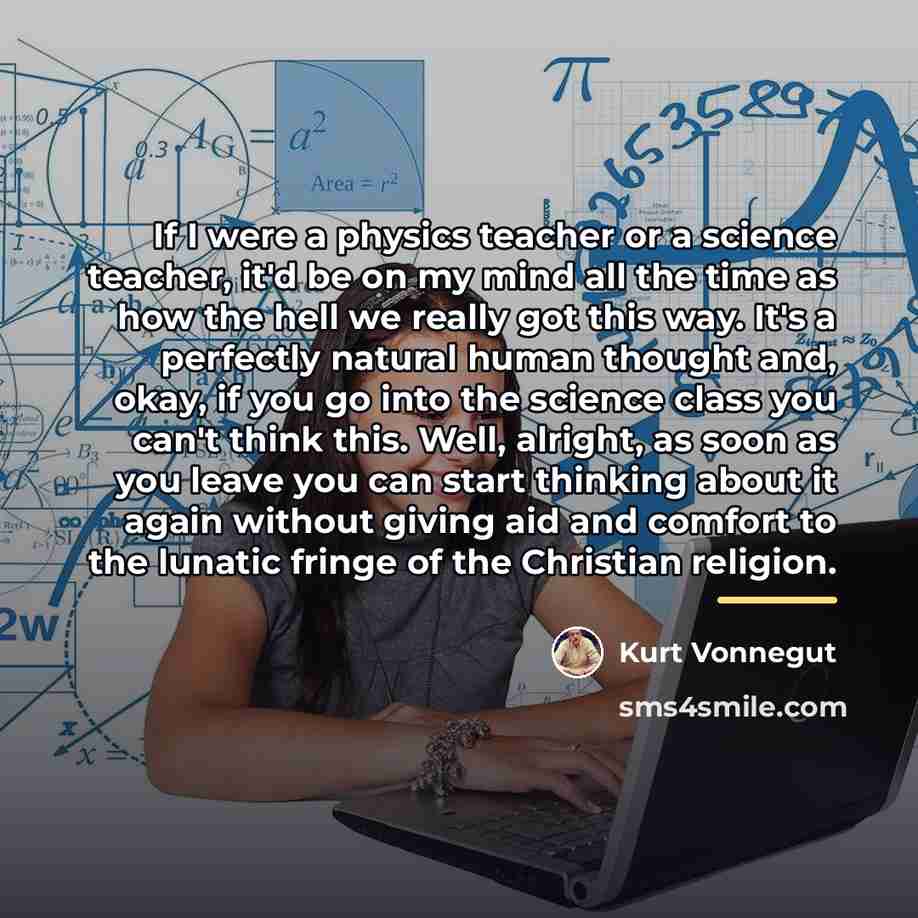 “If I were a physics teacher or a science teacher,…” quote by Kurt Vonnegut