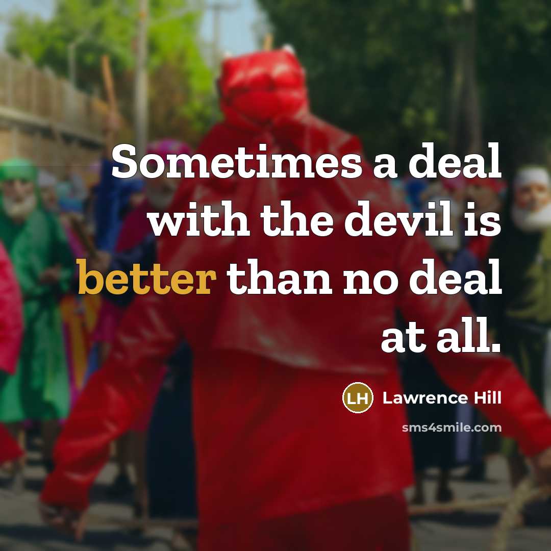 “Sometimes a deal with the devil is better than no deal at all.” quote by Lawrence Hill