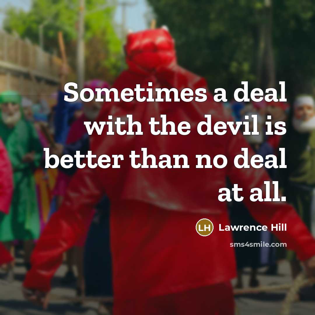 “Sometimes a deal with the devil is better than no…” quote by Lawrence Hill