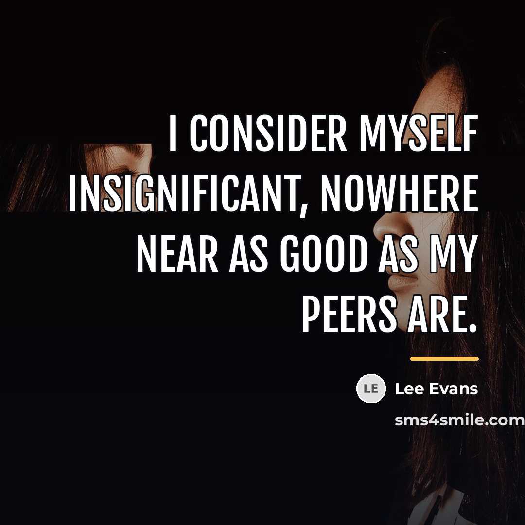 “I consider myself insignificant, nowhere near as good as my…” quote by Lee Evans