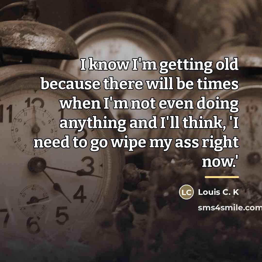 “I know I'm getting old because there will be times…” quote by Louis C. K