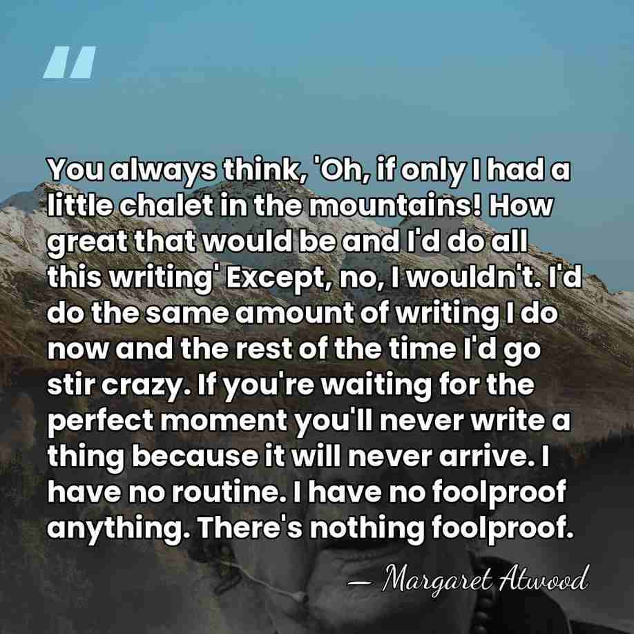 You always think, 'Oh, if only I had a little chalet in&hellip; - Margaret Atwood
