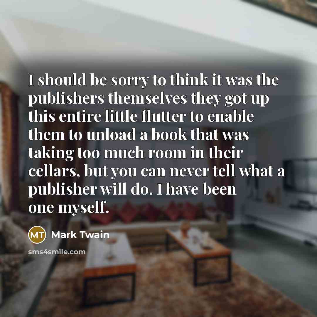 “I should be sorry to think it was the publishers…” quote by Mark Twain