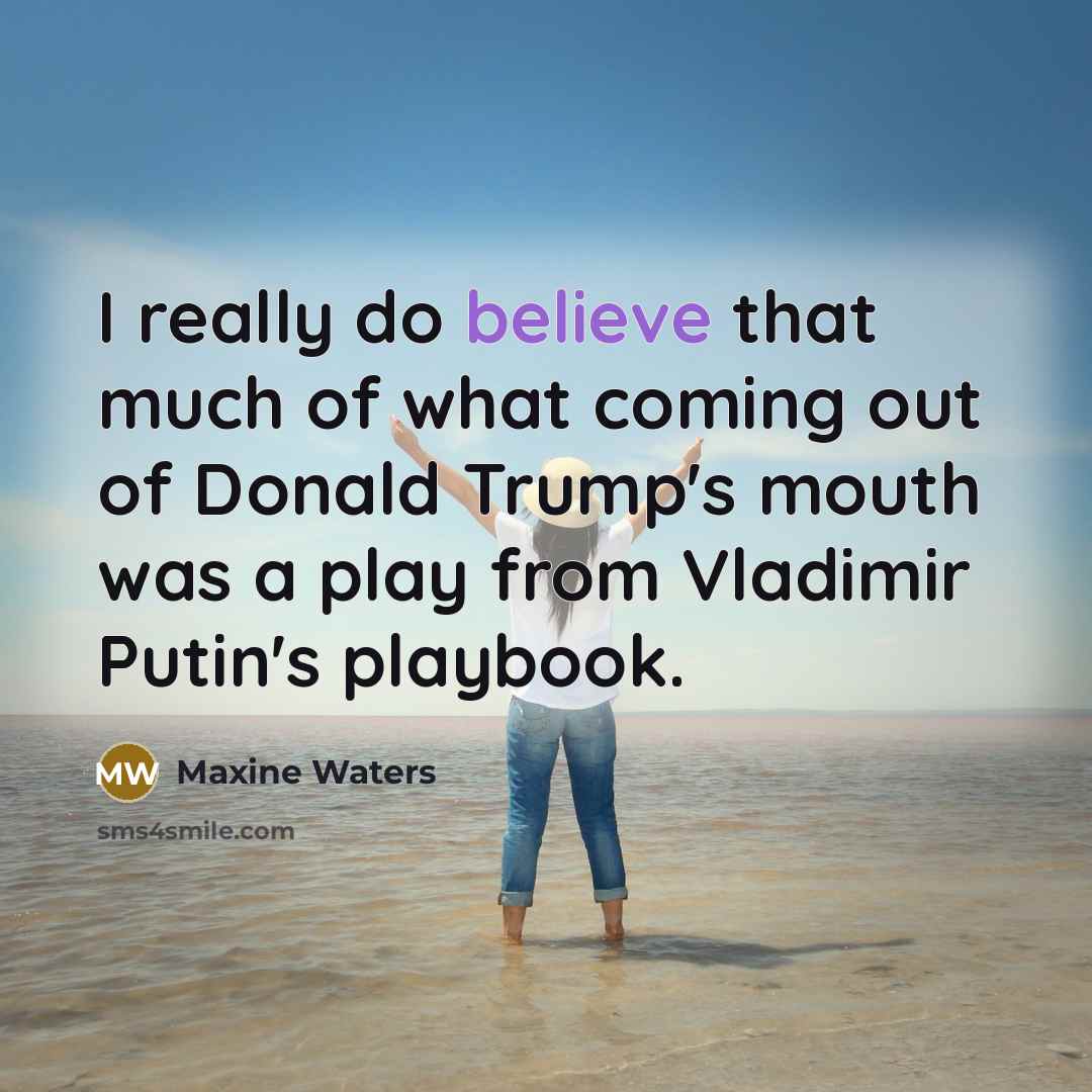 “I really do believe that much of what coming out…” quote by Maxine Waters