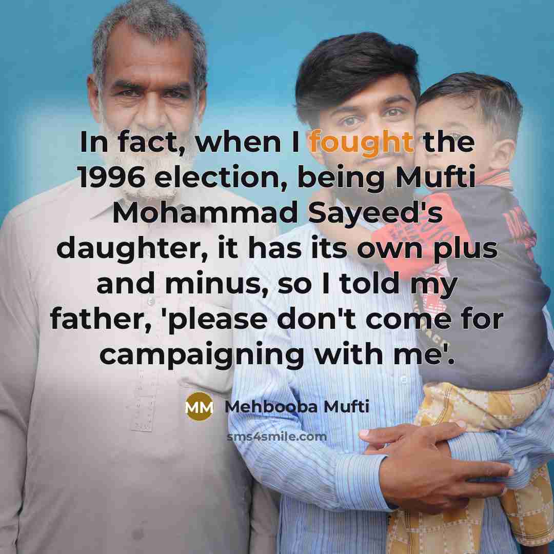 “In fact, when I fought the 1996 election, being Mufti…” quote by Mehbooba Mufti