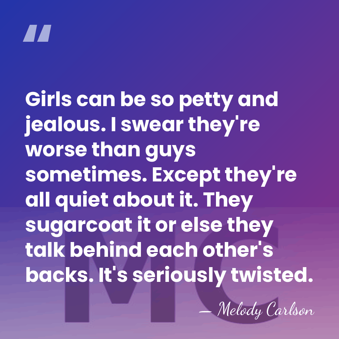 Girls can be so petty and jealous. I swear they're worse than&hellip; - Melody Carlson