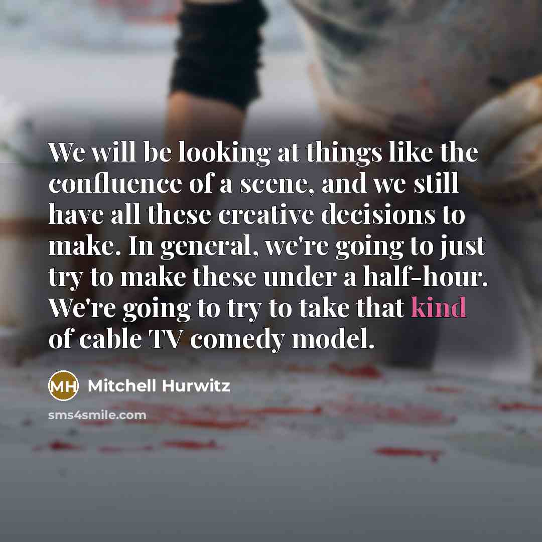 “We will be looking at things like the confluence of…” quote by Mitchell Hurwitz