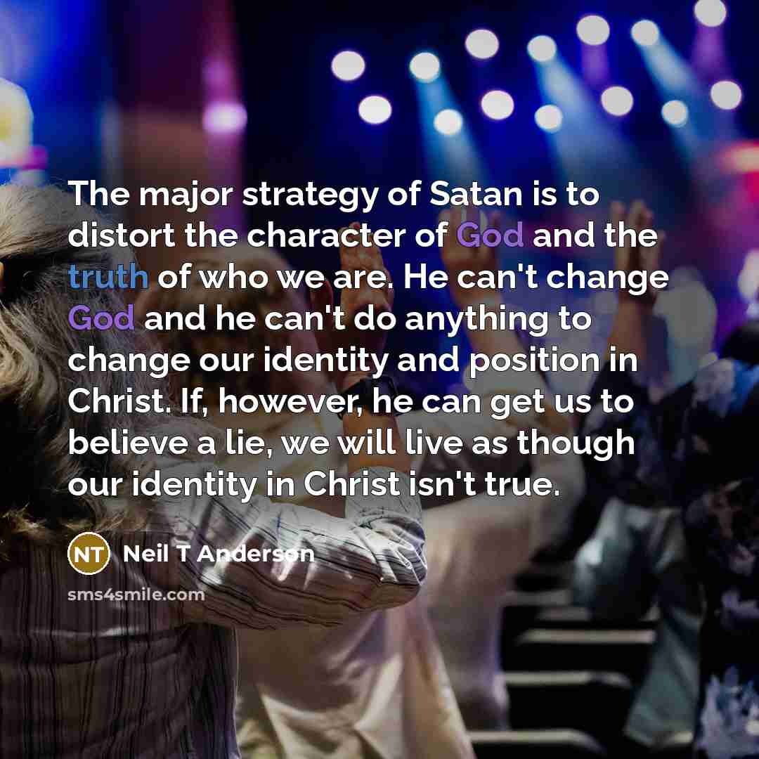 “The major strategy of Satan is to distort the character…” quote by Neil T Anderson