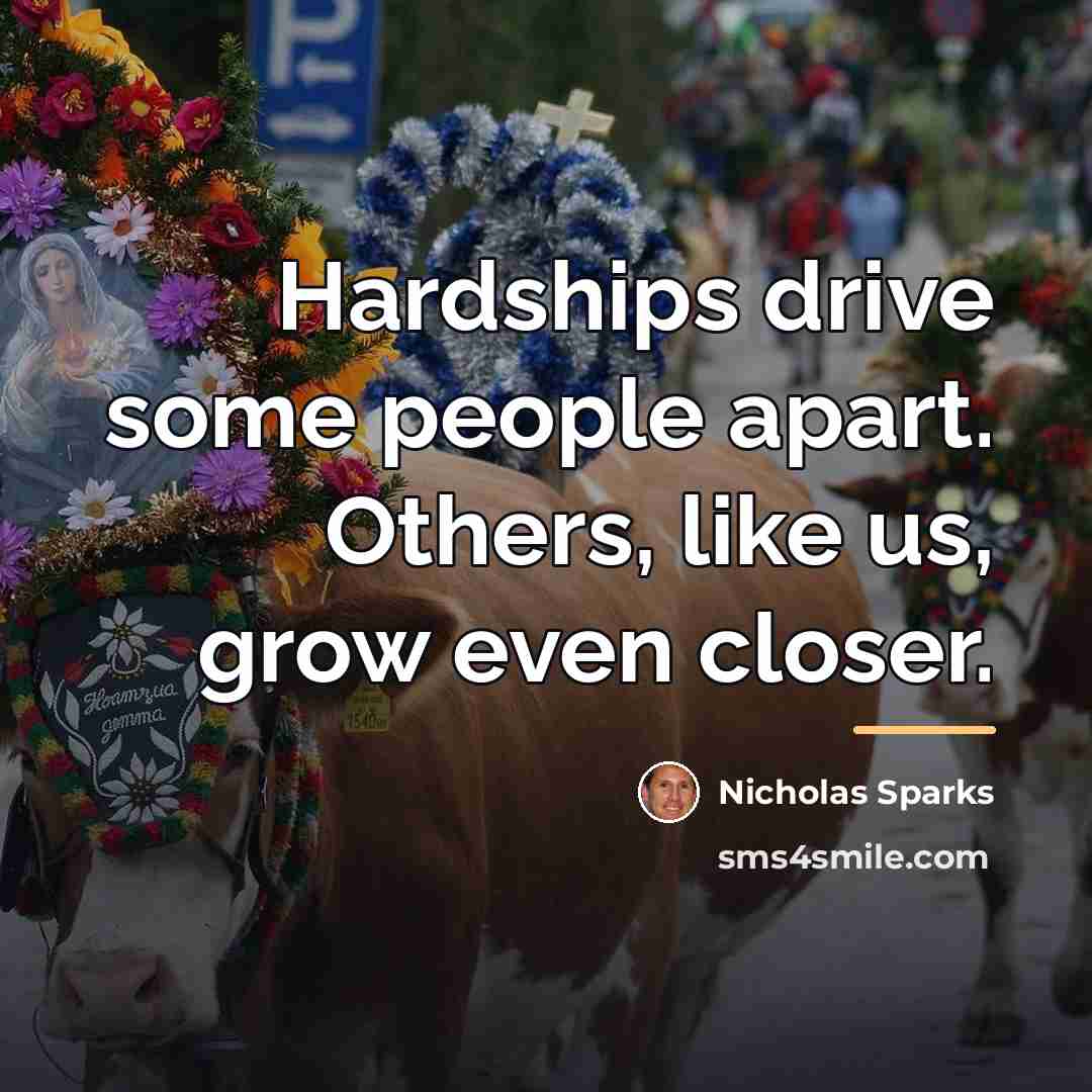 “Hardships drive some people apart. Others, like us, grow even…” quote by Nicholas Sparks