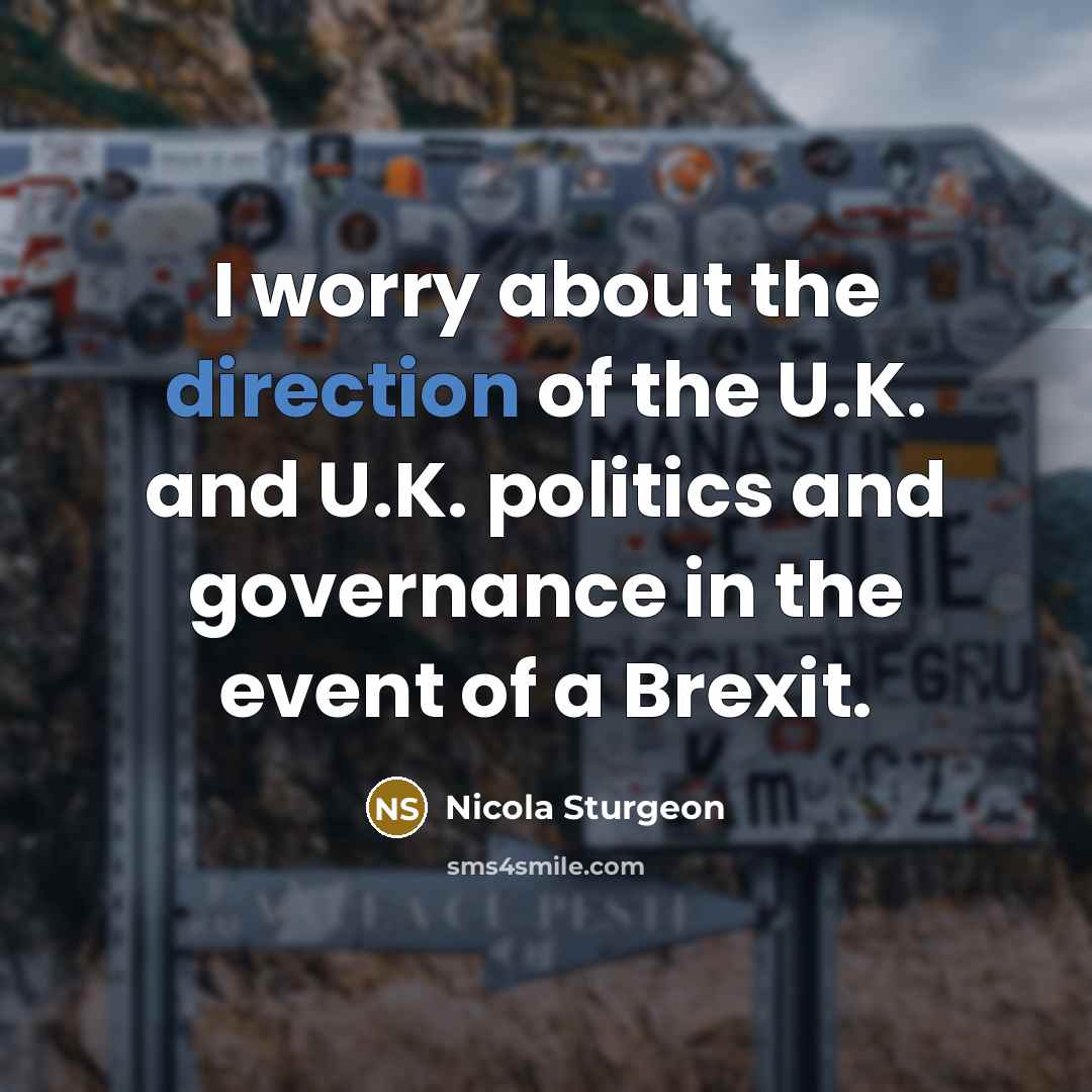 “I worry about the direction of the U.K. and U.K.…” quote by Nicola Sturgeon