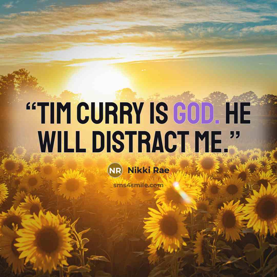 “Tim Curry is God. He will distract me.” quote by Nikki Rae