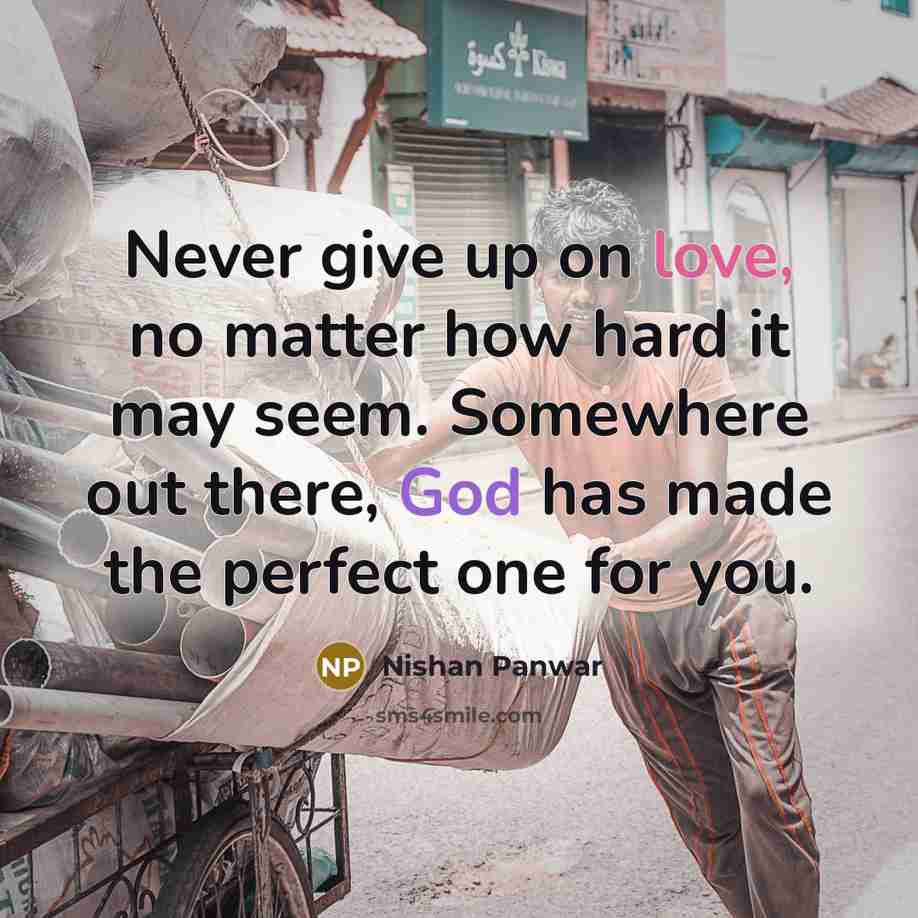 “Never give up on love, no matter how hard it may seem. Somewhere out there, God has made the perfect one for you.” quote by Nishan Panwar