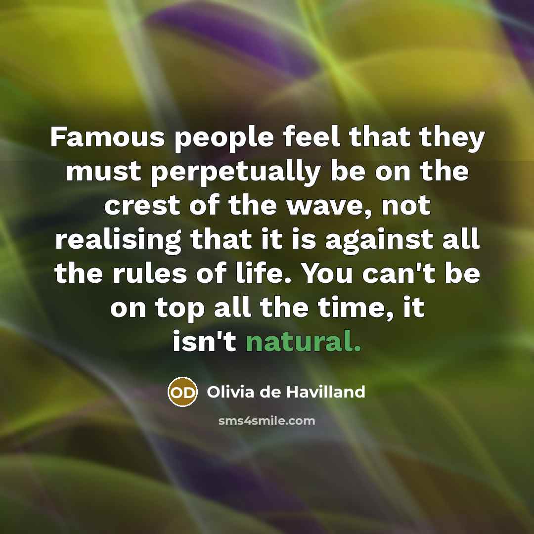 “Famous people feel that they must perpetually be on the…” quote by Olivia De Havilland