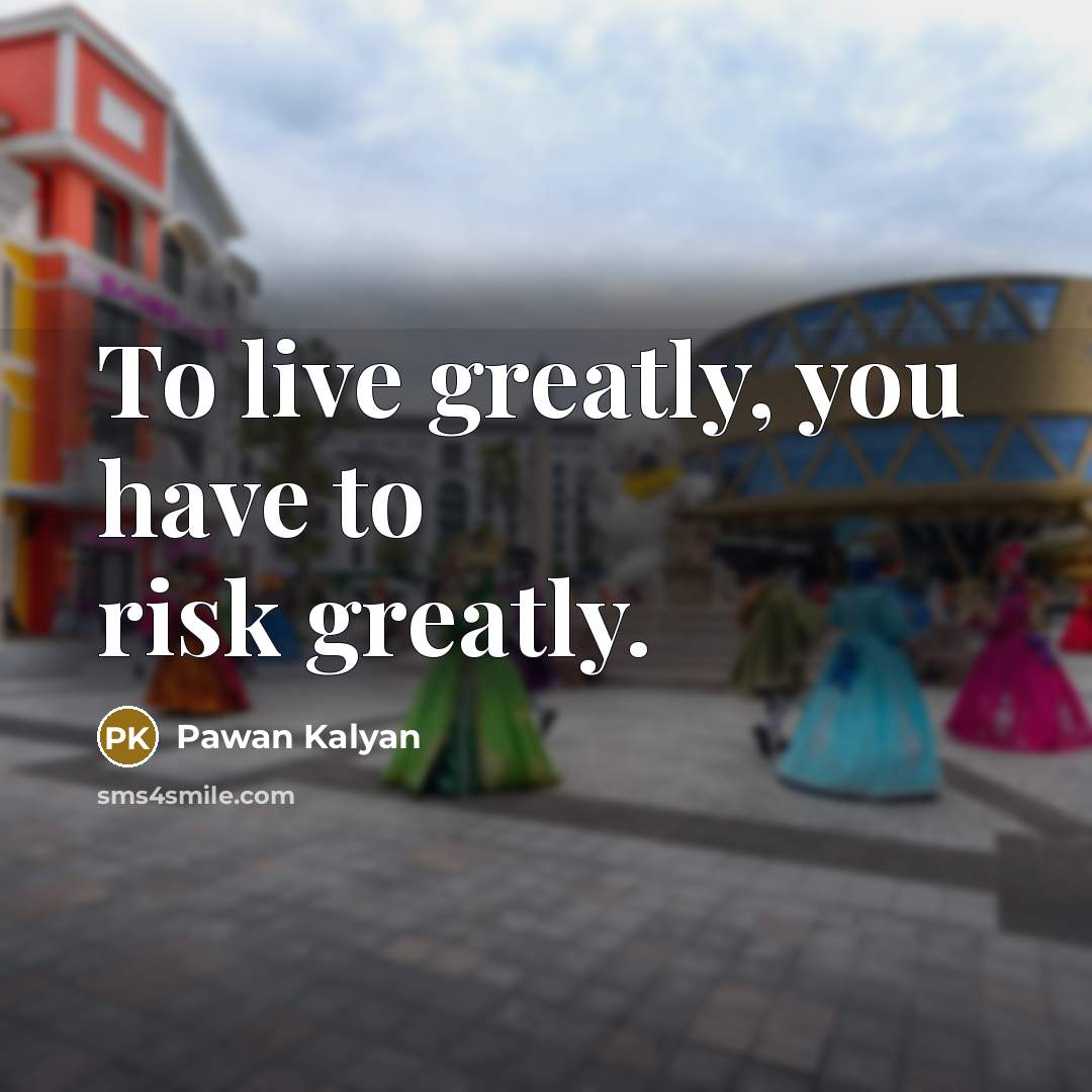 “To live greatly, you have to risk greatly.” quote by Pawan Kalyan
