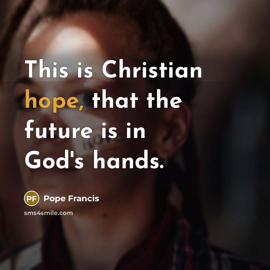 “This is Christian hope, that the future is in God's…” quote by Pope Francis