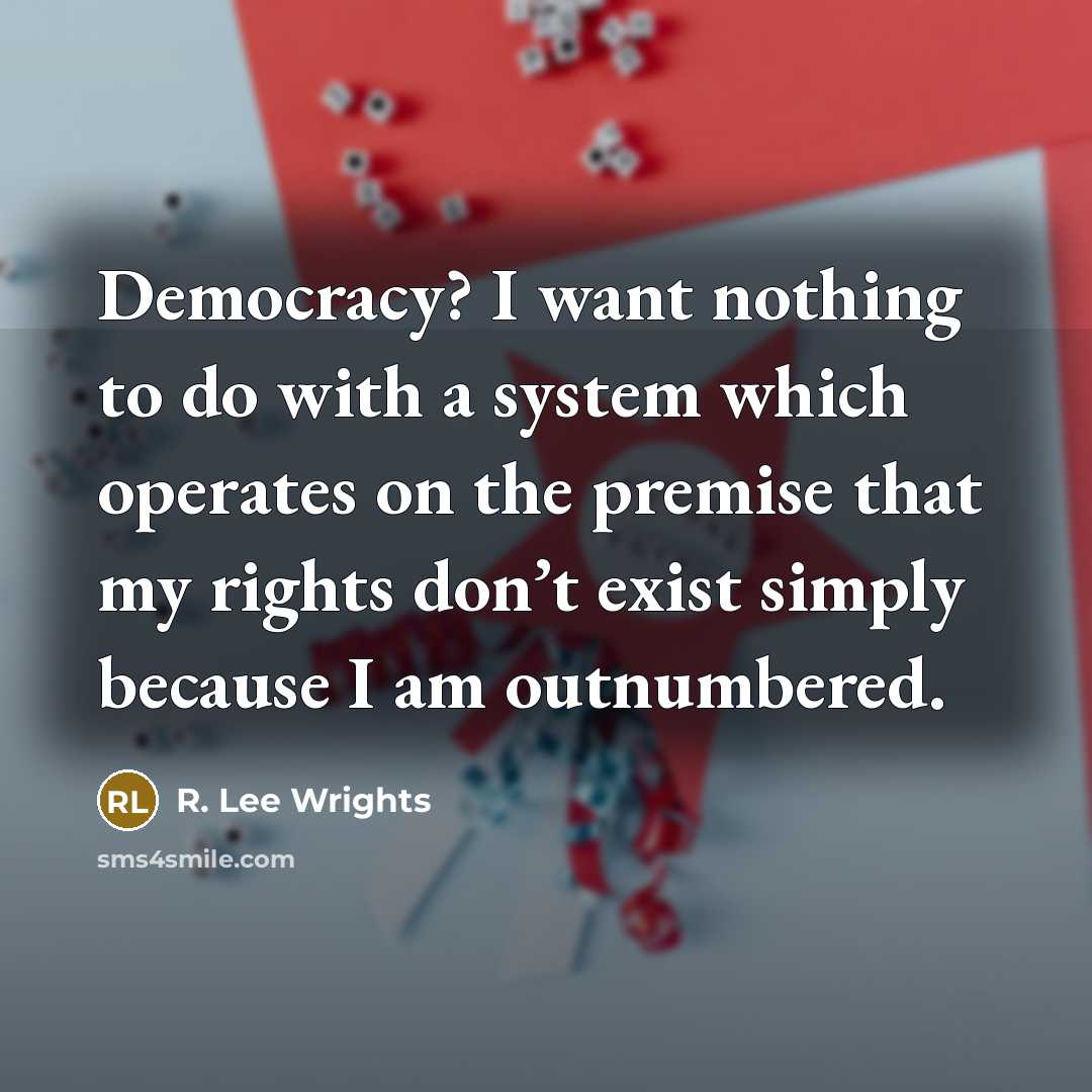 “Democracy? I want nothing to do with a system which…” quote by R. Lee Wrights