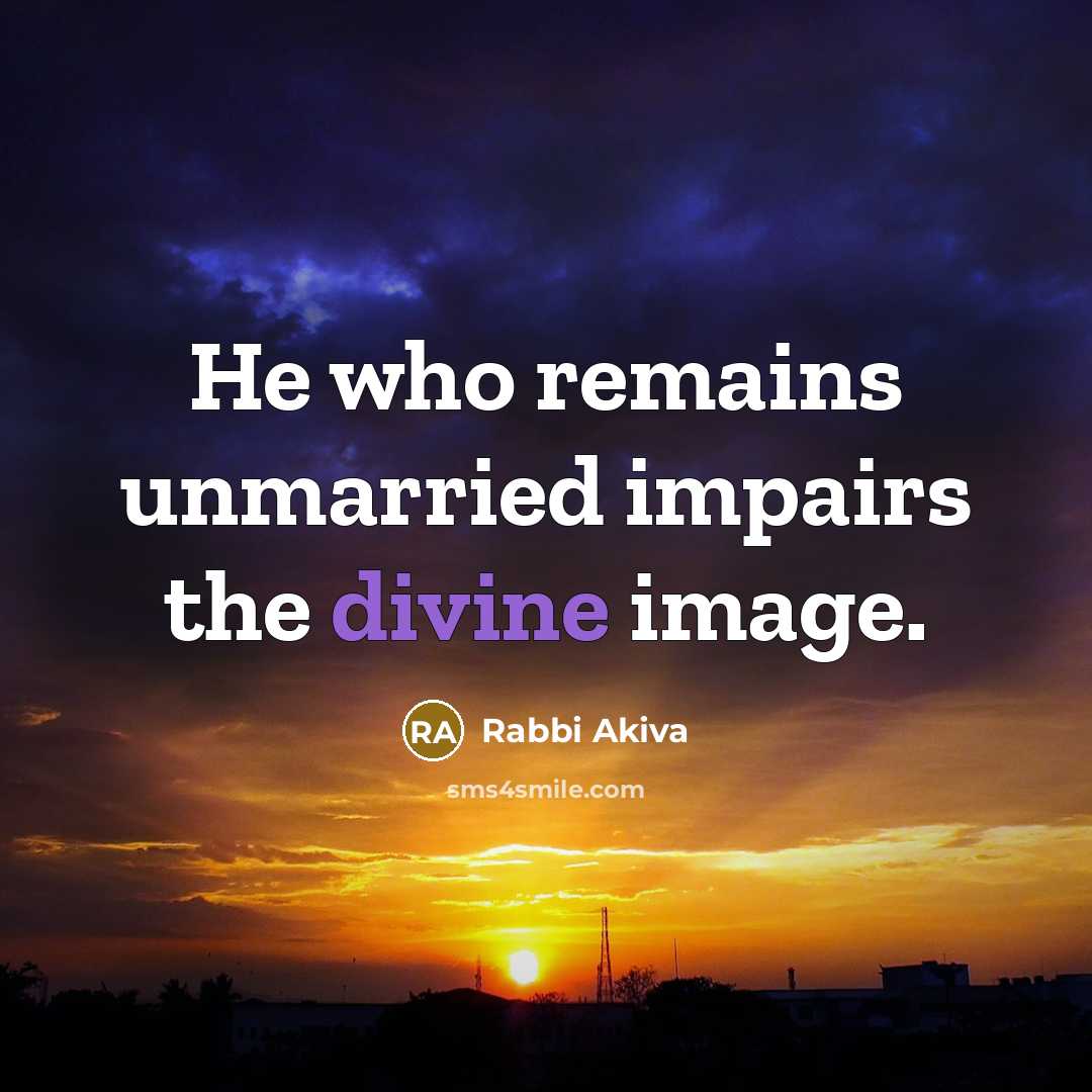 “He who remains unmarried impairs the divine image.…” quote by Rabbi Akiva