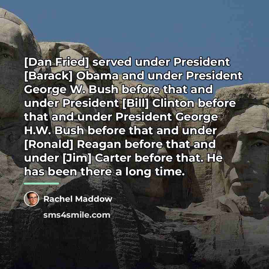 “[Dan Fried] served under President [Barack] Obama and under President…” quote by Rachel Maddow