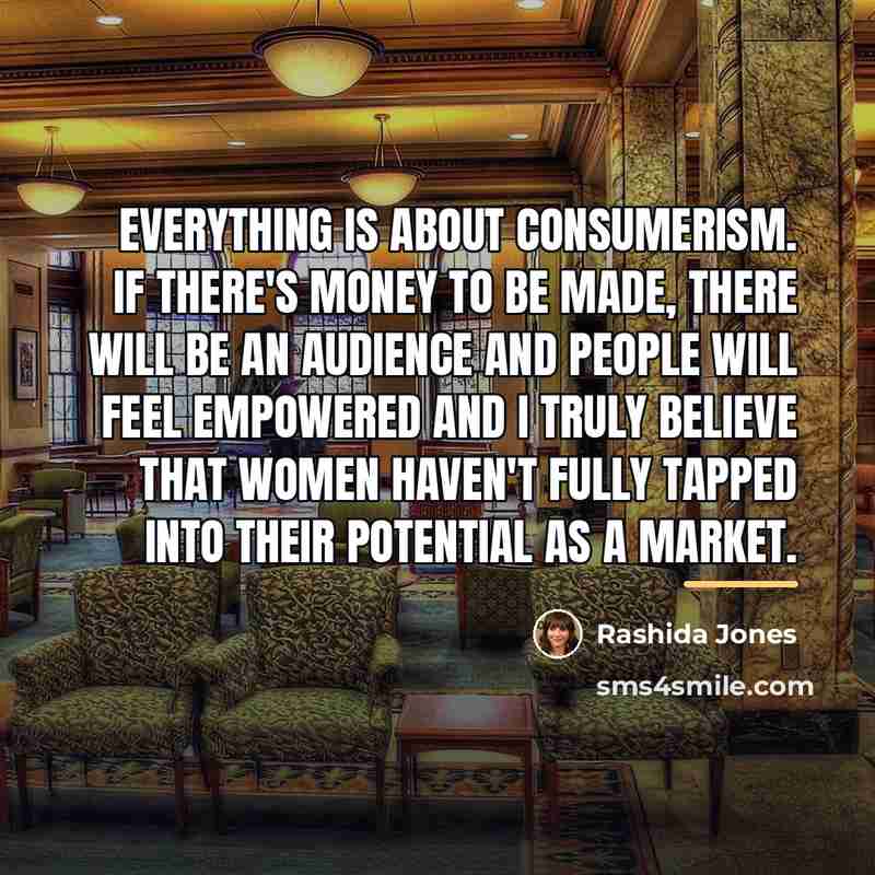 “Everything is about consumerism. If there's money to be made,…” quote by Rashida Jones
