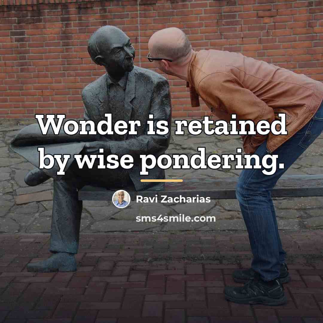 “Wonder is retained by wise pondering.…” quote by Ravi Zacharias