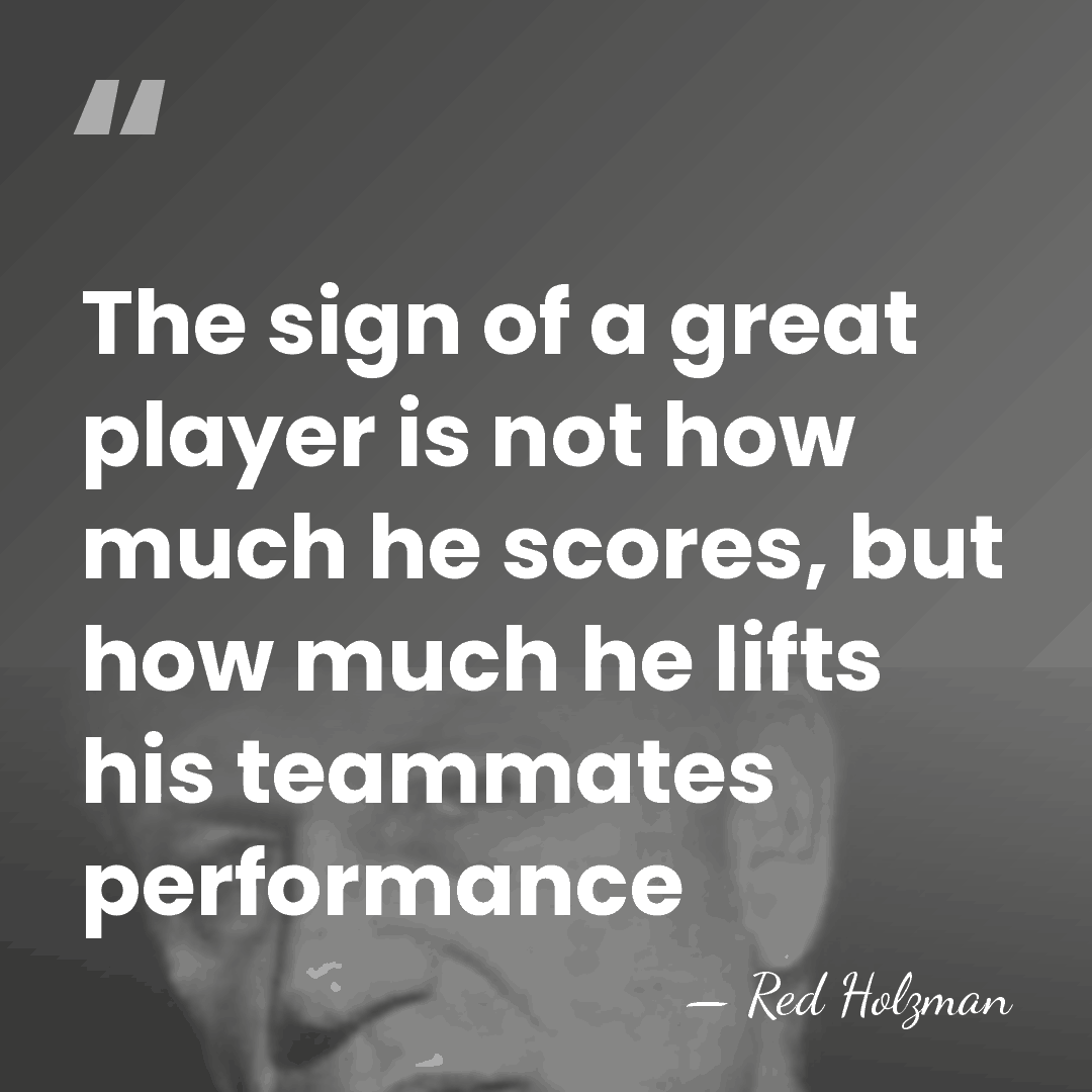 The sign of a great player is not how much he scores,&hellip; - Red Holzman