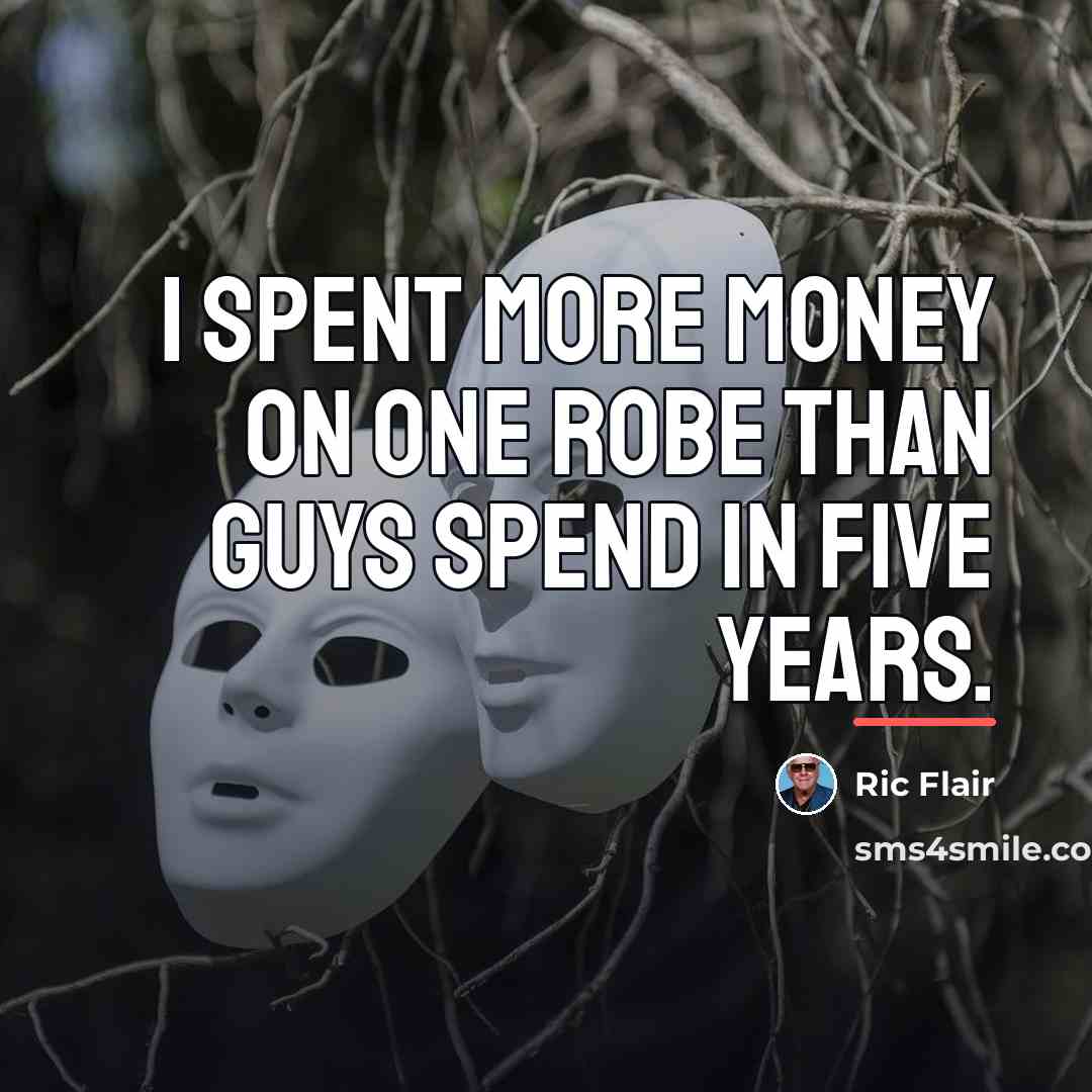 “I spent more money on one robe than guys spend…” quote by Ric Flair
