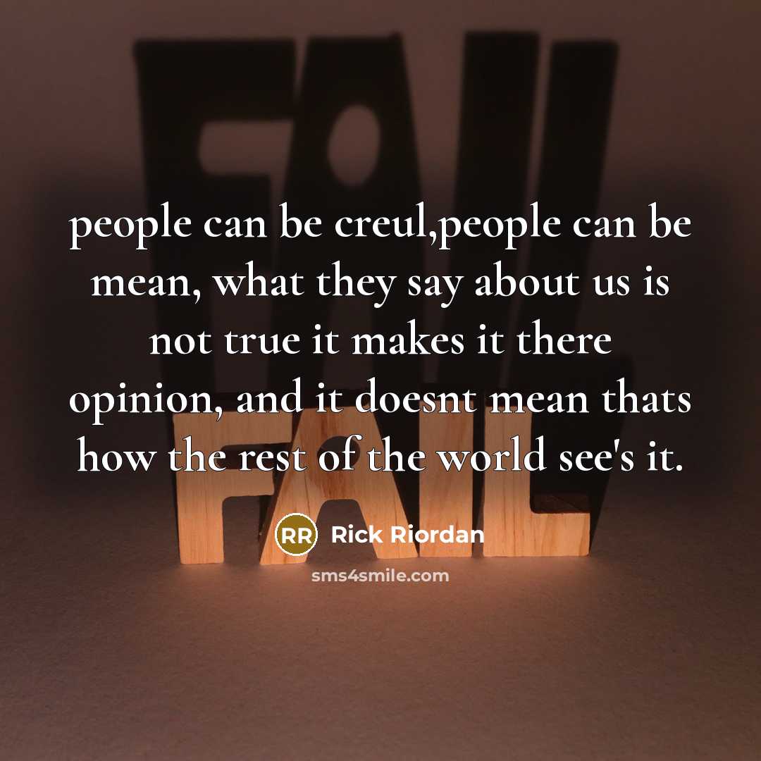 “people can be creul,people can be mean, what they say…” quote by Rick Riordan