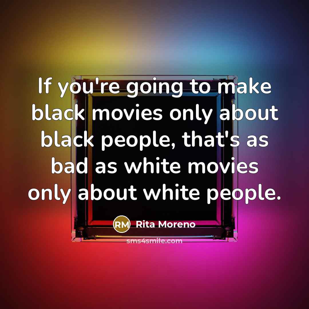 “If you're going to make black movies only about black…” quote by Rita Moreno