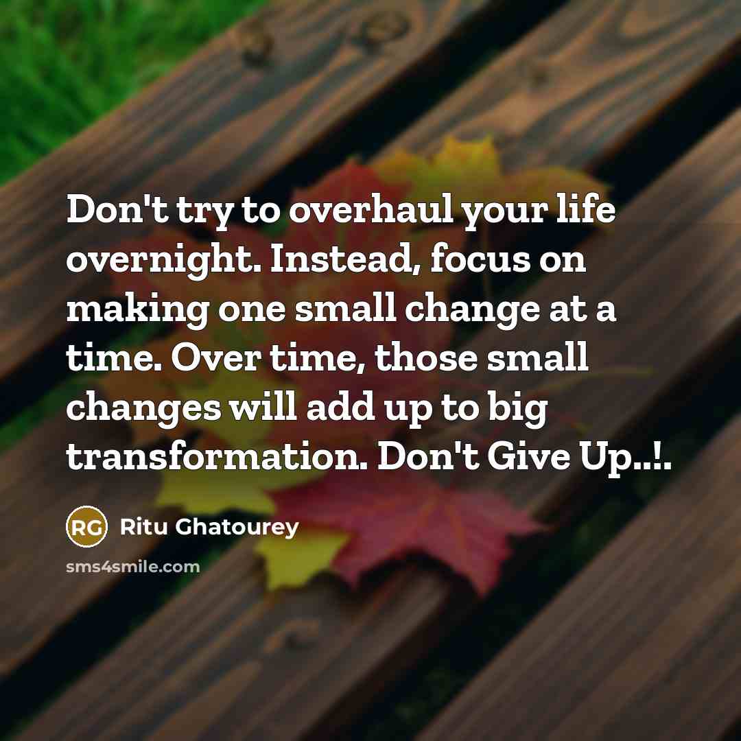 “Don't try to overhaul your life overnight. Instead, focus on…” quote by Ritu Ghatourey
