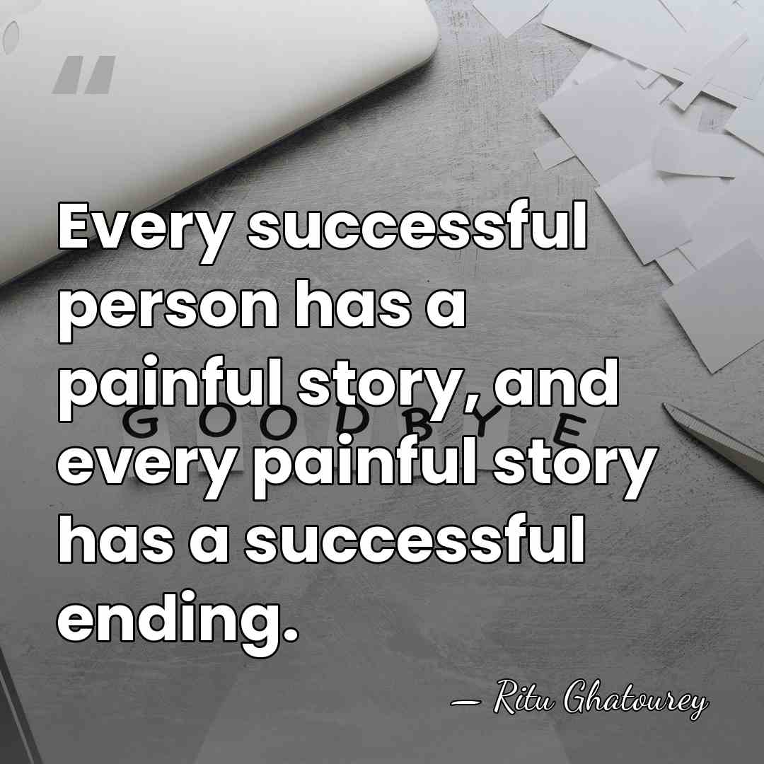Every successful person has a painful story, and every painful story has&hellip; - Ritu Ghatourey